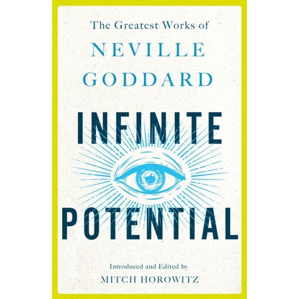 Infinite Potential: The Greatest Works of Neville Goddard -- Neville Goddard